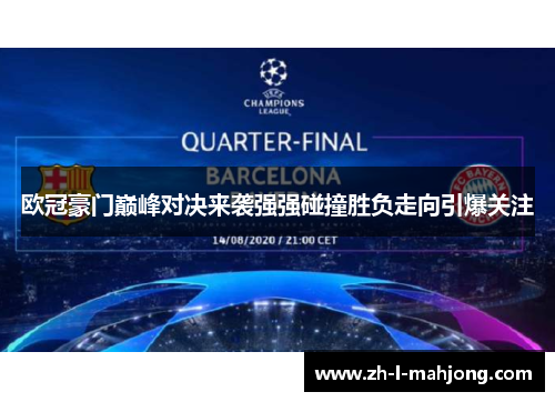欧冠豪门巅峰对决来袭强强碰撞胜负走向引爆关注 欧冠豪门巅峰对决来袭强强碰撞胜负走向引爆关注