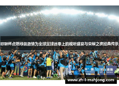 欧联杯点燃绿茵激情为全球足球迷奉上的视听盛宴与荣耀之夜经典传承