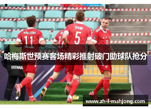 哈梅斯世预赛客场精彩推射破门助球队抢分