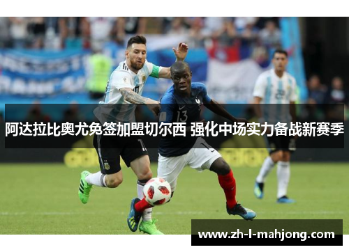 阿达拉比奥尤免签加盟切尔西 强化中场实力备战新赛季