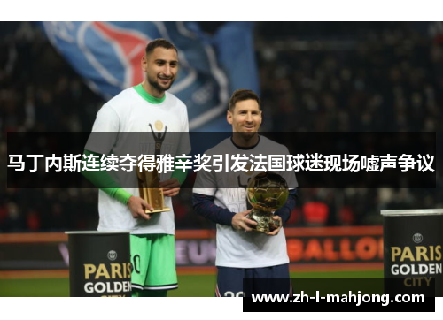 马丁内斯连续夺得雅辛奖引发法国球迷现场嘘声争议 马丁内斯连续夺得雅辛奖引发法国球迷现场嘘声争议